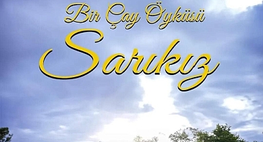 “Bir çay öyküsü, SARIKIZ” beğeni topladı