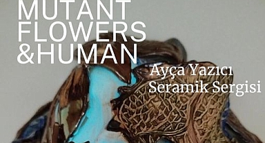 “Mutant Flowers and Human” kapılarını açmaya hazırlanıyor