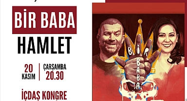 "Bir Baba Hamlet" İçdaş Kongre Merkezi'nde tiyatroseverlerle buluşuyor