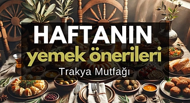 Haftanın yemek önerileri: Trakya mutfağı