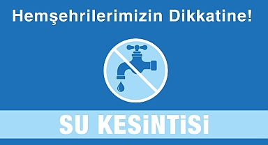 Esenler Mahallesi’nde 27 Mayıs’ta su kesintisi yaşanacak