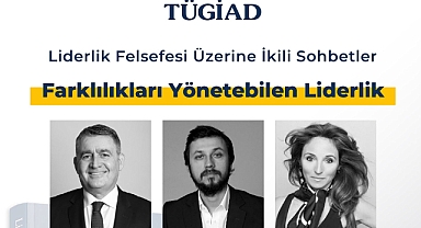 "Farklılıkları Yönetebilen Liderlik" TÜGİAD etkinliğinde masaya yatırılıyor