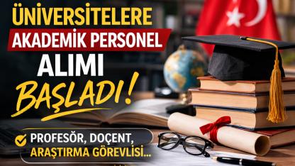 Birçok üniversite akademik personel alacak: Başvuru süreci resmen başladı. İşte Başvuru Şartları...