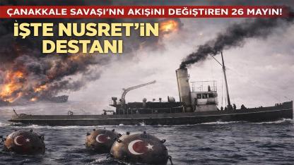 "Yenilmez Armada"nın Sonu: Küçük Bir Gemi ve 26 Mayın! İşte Nusret'in 'Çanakkale'yi Geçilmez' Kılan Hikayesi...