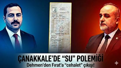 Çanakkale'de su faturası tartışması: Dehmen'den Fırat'a 'cehalet' çıkışı!