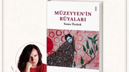 Sema Öztürk “Müzeyyen’in Rüyaları” ile okuyucularıyla buluşuyor